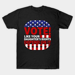 Vote Like Your Daughter's Depends On It T-Shirt